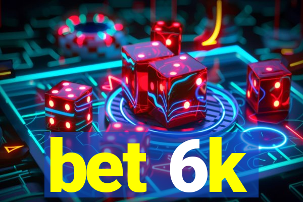 bet 6k